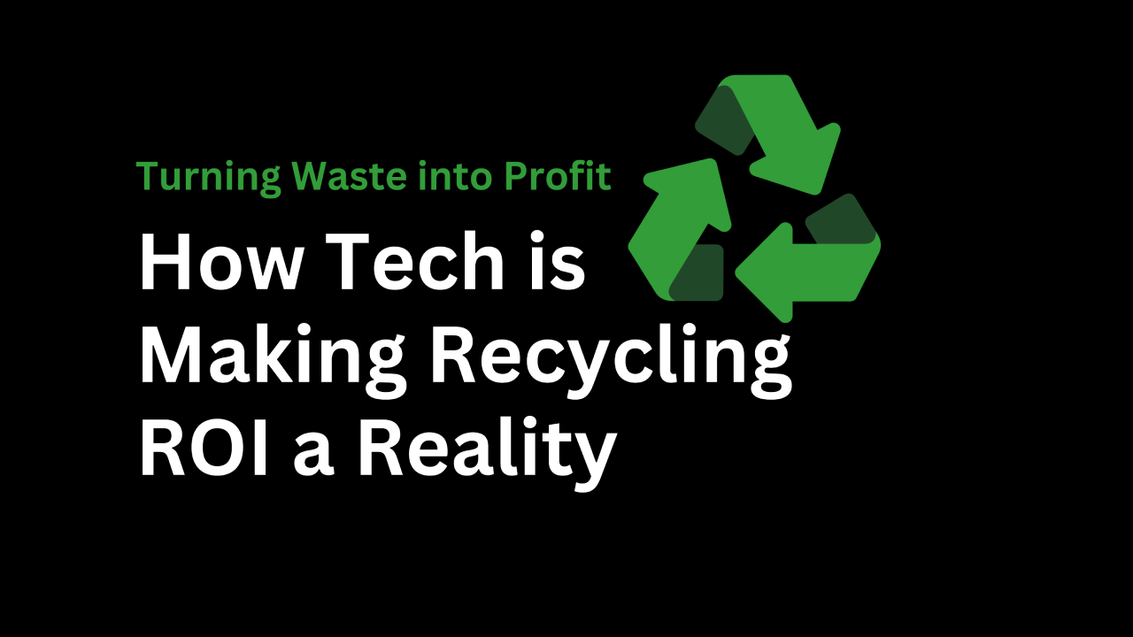 Turning Waste into Profit: How Tech is Making Recycling ROI a Reality
