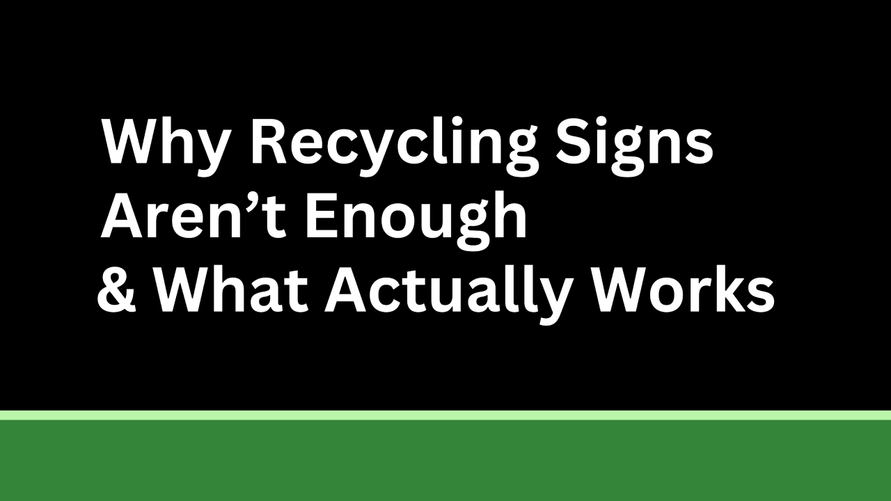 Why Recycling Signs Aren’t Enough & What Actually Works
